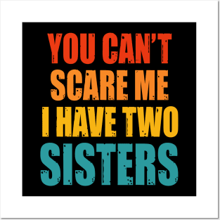 You Can't Scare Me I Have Two Sisters Posters and Art